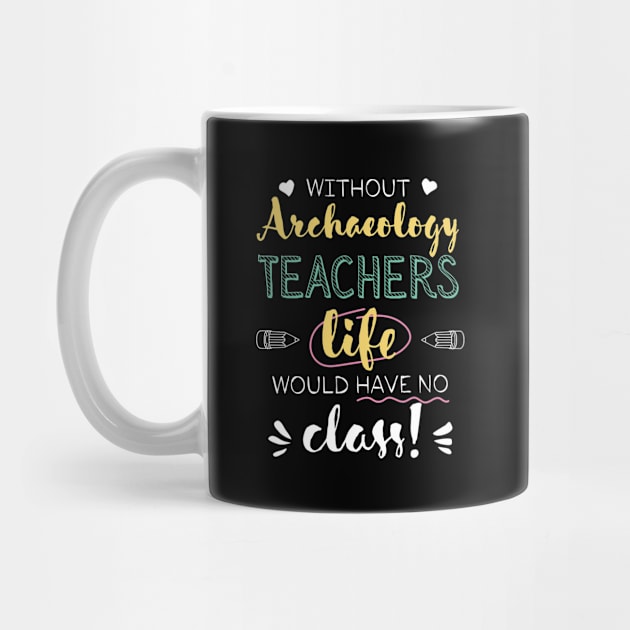 Without Archaeology Teachers Gift Idea - Funny Quote - No Class by BetterManufaktur